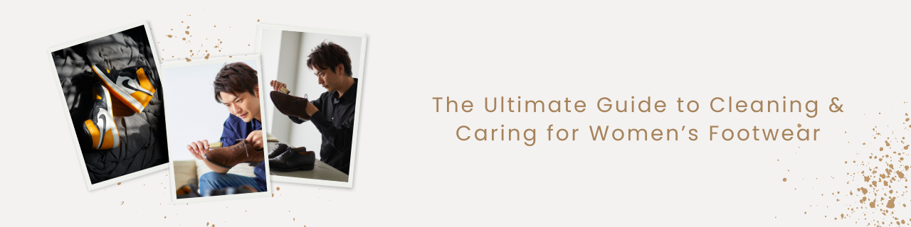 The Ultimate Guide to Cleaning & Caring for Women’s Footwear